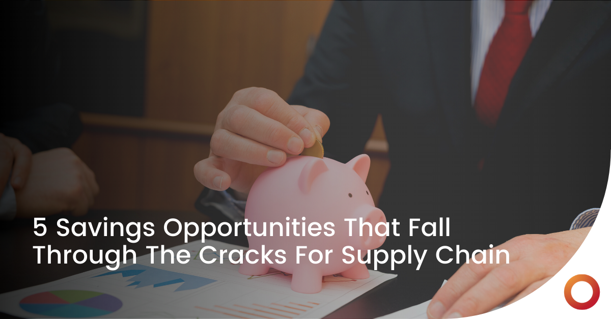 5 Savings Opportunities That Fall Through the Cracks for Supply Chain